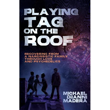 Playing Tag on the Roof: Recovering from a narcissistic family through love and psychedelics