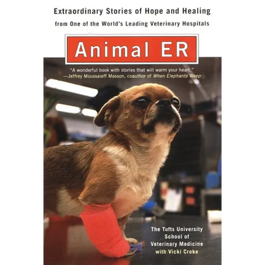 Animal E.R.: The Tufts University School of Veterinary Medicine Extraordinary Stories of Hopeand Healing from One of the World's Leading Veterinary Ho
