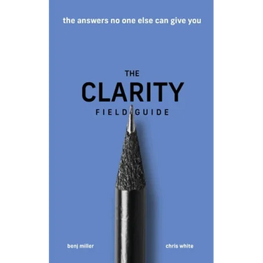 The Clarity Field Guide: The Answers No One Else Can Give You