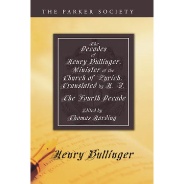 The Decades of Henry Bullinger, Minister of the Church of Zurich, Translated by H. I.