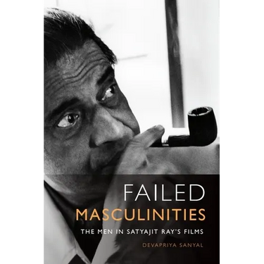 Failed Masculinities: The Men in Satyajit Ray's Films