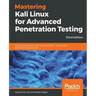 Mastering Kali Linux for Advanced Penetration Testing - Third Edition: Secure your network with Kali Linux 2019.1 - the ultimate white hat hackers' to