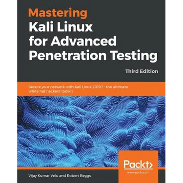 Mastering Kali Linux for Advanced Penetration Testing - Third Edition: Secure your network with Kali Linux 2019.1 - the ultimate white hat hackers' to