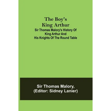 The Boy's King Arthur; Sir Thomas Malory's History of King Arthur and His Knights of the Round Table