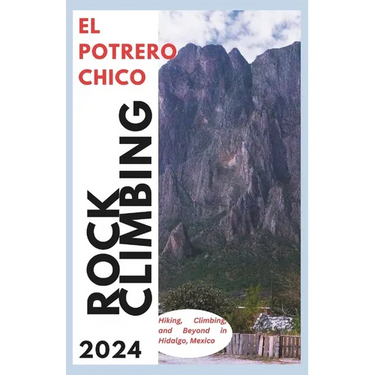 El Potrero Chico Climbing Guide: Hiking, Climbing and Beyond in Hidalgo, Mexico
