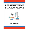 Polyethylene Film Extrusion: A Process Manual