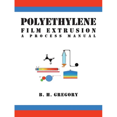 Polyethylene Film Extrusion: A Process Manual
