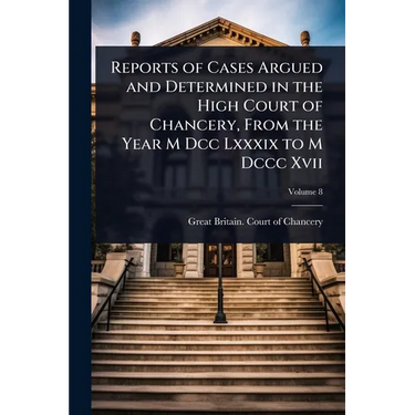 Reports of Cases Argued and Determined in the High Court of Chancery, From the Year M Dcc Lxxxix to M Dccc Xvii