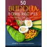 50 Buddha Bowl Recipes: A Cookbook by Authentic Asian Chefs