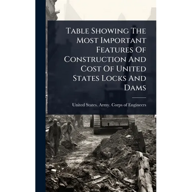 Table Showing The Most Important Features Of Construction And Cost Of United States Locks And Dams