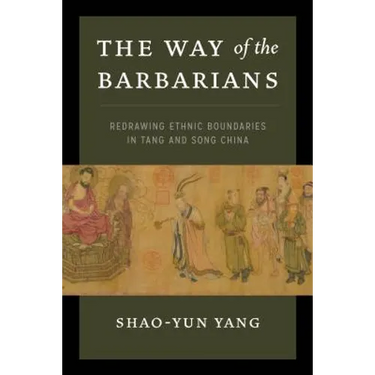 The Way of the Barbarians: Redrawing Ethnic Boundaries in Tang and Song China