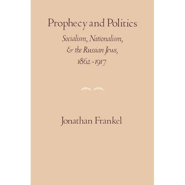 Prophecy and Politics: Socialism, Nationalism, and the Russian Jews, 1862-1917