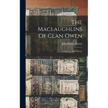 The Maclaughlins Of Clan Owen: A Study In Irish History