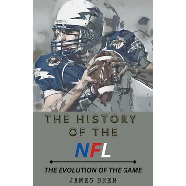The History of the NFL The Evolution of the Game