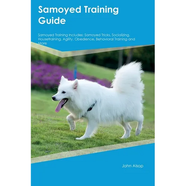 Samoyed Training Guide Samoyed Training Includes: Samoyed Tricks, Socializing, Housetraining, Agility, Obedience, Behavioral Training, and More