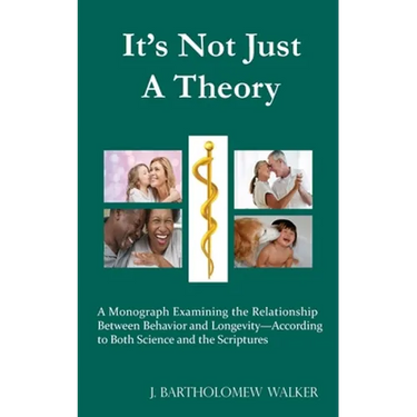 It's Not Just A Theory: A Monograph Examining the Relationship Between Behavior and Longevity-According to Both Science and the Scriptures