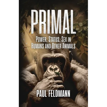 Primal: Power, Status, and Sex in Humans and Other Animals