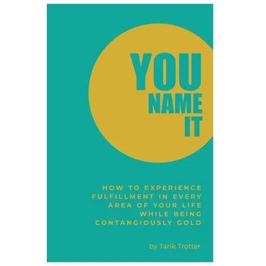 You Name It: How to Experience Fulfillment In Every Area of Your Life While Being Contagiously Gold