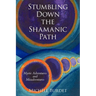 Stumbling Down the Shamanic Path: Mystic Adventures and Misadventures