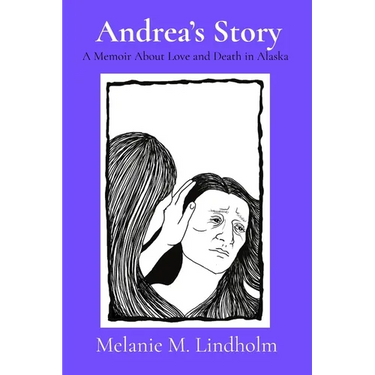 Andrea's Story: A Memoir about Love and Death in Alaska