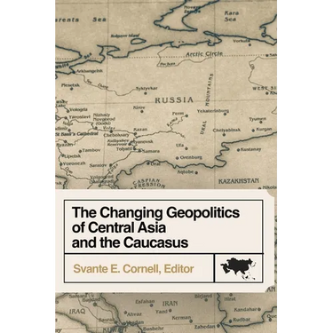 The Changing Geopolitics of Central Asia and the Caucasus
