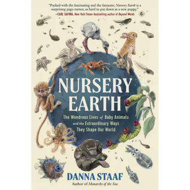 Nursery Earth: The Wondrous Lives of Baby Animals and the Extraordinary Ways They Shape Our World