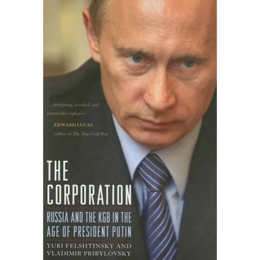 The Corporation: Russia and the KGB in the Age of President Putin