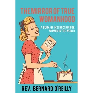 The Mirror of True Womanhood: A Book of Instruction for Women in the World