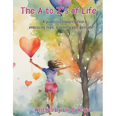 The A to Zs of Life: A Guide to Conquering Fear, Embracing Hope, and Living Your Best Life.