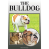 The Bulldog: A Complete and Comprehensive Owners Guide To: Buying, Owning, Health, Grooming, Training, Obedience, Understanding and Caring for Your Bu