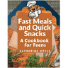 Fast Meals and Quick Snacks: A Cookbook for Teens