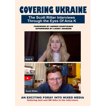 Covering Ukraine: The Scott Ritter Interviews Through the Eyes of Ania K
