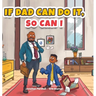 If Dad Can Do It, So Can I