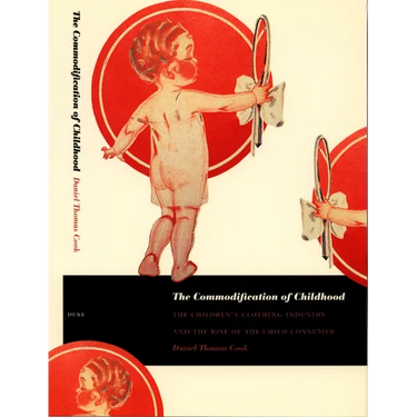 The Commodification of Childhood: The Children's Clothing Industry and the Rise of the Child Consumer