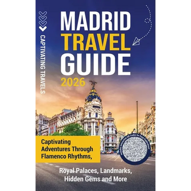Madrid Travel Guide: Captivating Adventures through Flamenco Rhythms, Royal Palaces, Landmarks, Hidden Gems and More