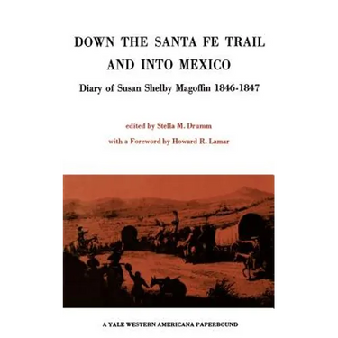 Down the Santa Fe Trail and into Mexico: Diary of Susan Shelby Magoffin 1846-1847