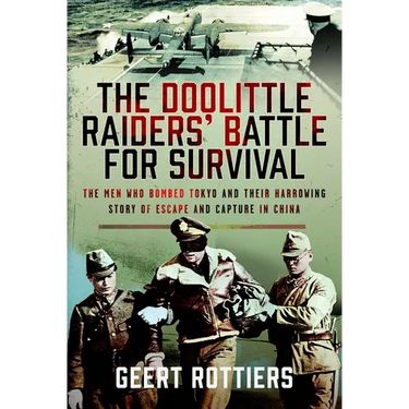 The Doolittle Raiders' Battle for Survival: The Men Who Bombed Tokyo and Their Harrowing Story of Escape and Capture in China