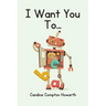 I Want You To...