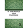 The Chaldean Catholic Church: Modern History, Ecclesiology and Church-State Relations