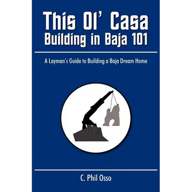 This Ol' Casa - Building in Baja 101: A Layman's Guide to Building a Baja Dream Home