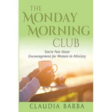 The Monday Morning Club: You're Not Alone -- Encouragement for Women in Ministry