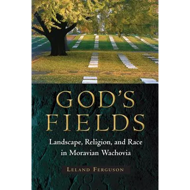 God's Fields: Landscape, Religion, and Race in Moravian Wachovia