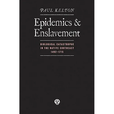 Epidemics and Enslavement: Biological Catastrophe in the Native Southeast, 1492-1715