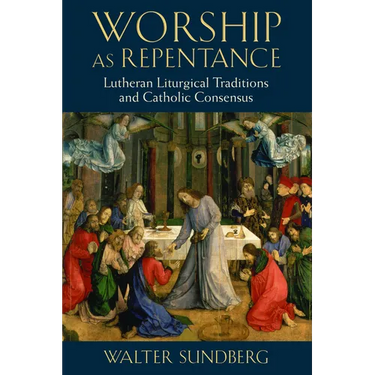 Worship as Repentance: Lutheran Liturgical Tradition and Catholic Consensus
