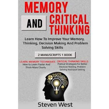 Memory and Critical Thinking Bundle: Learn How to Improve Your Memory, Thinking, Decision Making and Problem Solving Skills