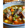 50 Hearty Winter Soups for Cozy Nights