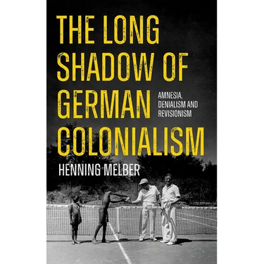The Long Shadow of German Colonialism: Amnesia, Denialism and Revisionism