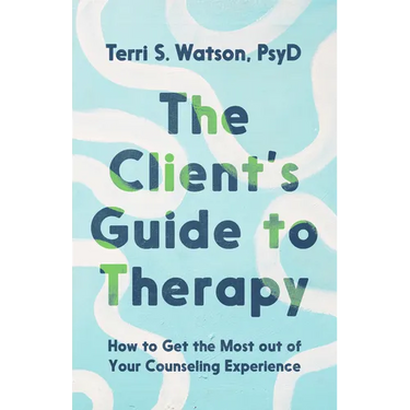 The Client's Guide to Therapy: How to Get the Most out of Your Counseling Experience