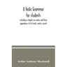 A Vedic grammar for students, including a chapter on syntax and three appendixes: list of verbs, metre, accent