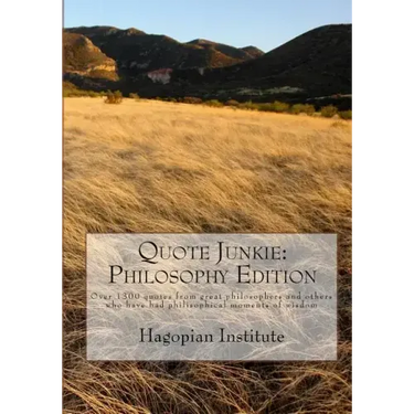 Quote Junkie: Philosophy Edition: Over 1300 Quotes From Great Philosophers And Others Who Have Had Philisophical Moments Of Wisdom